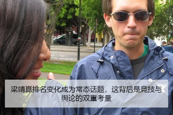 梁靖崑排名变化成为常态话题，这背后是竞技与舆论的双重考量